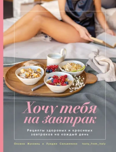 Хочу тебя на завтрак. Рецепты красивых и здоровых завтраков на каждый день- купить в магазине Кассандра, фото, 9785447006549, 