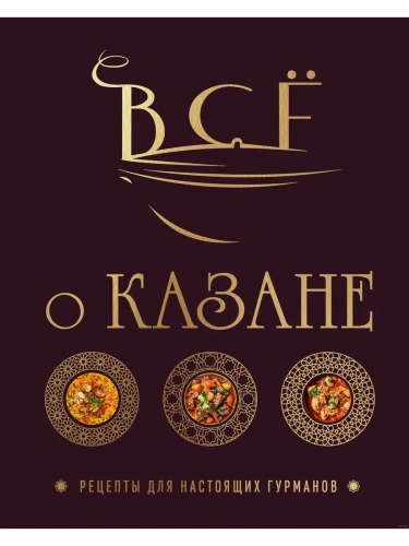 Всё о казане. Рецепты для настоящих гурманов. Подарочное издание- купить в магазине Кассандра, фото, 9785042088476, 
