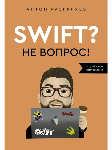 Swift - Не вопрос. Создай свое приложение- купить в магазине Кассандра, фото, 9785171652241, 