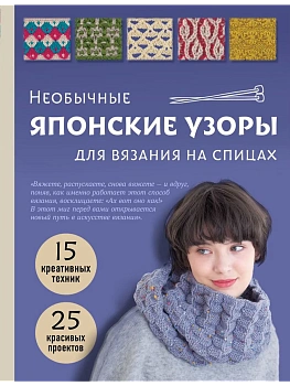 Необычные японские узоры для вязания на спицах. 15 креативных техник, 25 красивых проектов - купить в магазине Кассандра, фото, 9785042142710, 