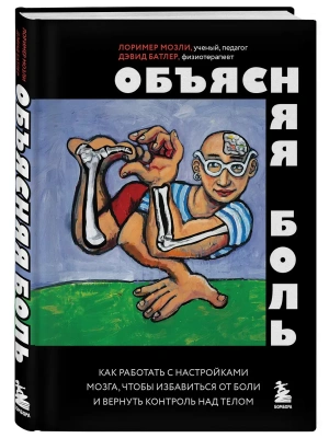 Объясняя боль. Как работать с настройками мозга, чтобы избавиться от боли и вернуть контроль над телом- купить в магазине Кассандра, фото, 9785042320200, 