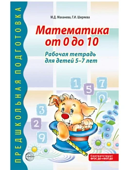 Математика от 0 до 10. Рабочая тетрадь для детей 5-7 лет - 2-е изд., испр./ Маханева М.Д., Ширяева Г - купить в магазине Кассандра, фото, 9785994936061, 