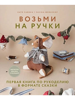 Возьми на ручки. Первая книга по рукоделию в формате сказки - купить в магазине Кассандра, фото, , 