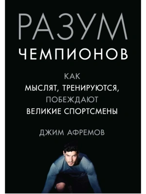 Разум чемпионов. Как мыслят, тренируются, побеждают великие спортсмены- купить в магазине Кассандра, фото, 9785389121393, 