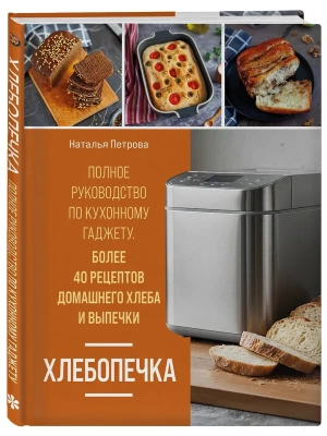 Хлебопечка. Полное руководство по кухонному гаджету. Более 40 рецептов домашнего хлеба и выпечки- купить в магазине Кассандра, фото, 9785042280894, 