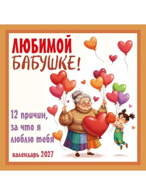 Календарь 2027. Любимой бабушке! 12 причин, за что я люблю тебя (300х300 мм)- купить в магазине Кассандра, фото, 9785042472077, 