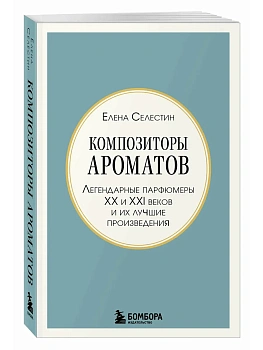 Композиторы ароматов. Легендарные парфюмеры ХХ и XXI веков и их лучшие произведения (мини-формат) - купить в магазине Кассандра, фото, 9785042395383, 