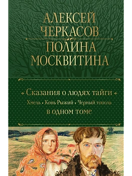 Сказания о людях тайги: Хмель. Конь Рыжий. Черный тополь - купить в магазине Кассандра, фото, 9785041780784, 