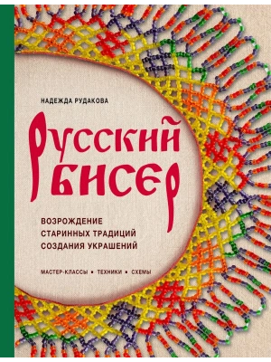 Русский бисер. Возрождение старинных традиций создания украшений. Техники, схемы, мастер-классы- купить в магазине Кассандра, фото, 9785042165832, 