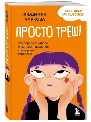 Просто треш! Как пережить стресс, экзамены и давление со стороны взрослых- купить в магазине Кассандра, фото, 9785042139178, 