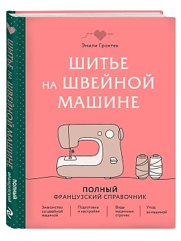 Шитье на швейной машине. Полный французский справочник - купить в магазине Кассандра, фото, 9785042282638, 