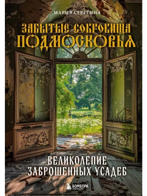 Забытые сокровища Подмосковья. Великолепие заброшенных усадеб- купить в магазине Кассандра, фото, 9785041930004, 