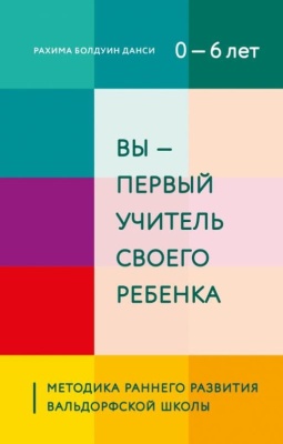 Вы - первый учитель своего ребенка. Методика раннего развития Вальдорфской школы- купить в магазине Кассандра, фото, 9785041232849, 
