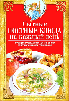 Сытные постные блюда на каждый день. Традиции православного постного стола. Рецепты стар - купить в магазине Кассандра, фото, 9785227111456, 