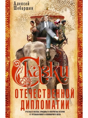 Сказки отечественной дипломатии. Грустные и веселые, правдивые и невероятные истории о- купить в магазине Кассандра, фото, 9785227113238, 