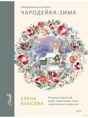 Акварельные сезоны: Чародейка-зима. Рисуем искристый иней, новогодние огни и винтажные открытки- купить в магазине Кассандра, фото, 9785002142422, 