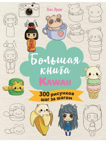 Большая книга KAWAII. 300 рисунков шаг за шагом- купить в магазине Кассандра, фото, 9785041960865, 