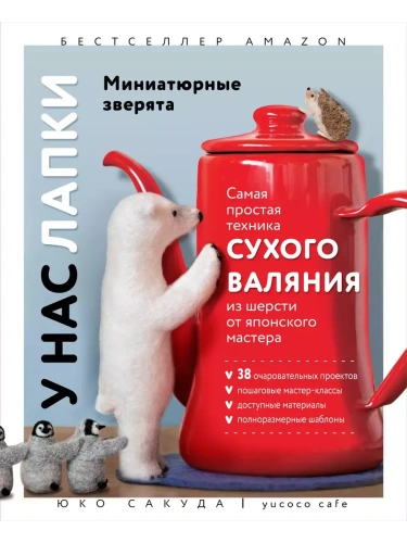 У нас лапки. Миниатюрные зверята. Самая простая техника сухого валяния из шерсти от японского мастера- купить в магазине Кассандра, фото, 9785041843748, 