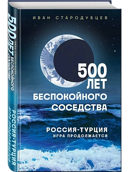 500 лет беспокойного соседства. Россия-Турция: игра продолжается - купить в магазине Кассандра, фото, 9785042231438, 