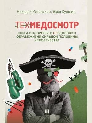 Техмедосмотр. Книга о здоровье и нездоровом образе жизни сильной половины человечества.-М.:Проспект,2026..- купить в магазине Кассандра, фото, 9785392455843, 