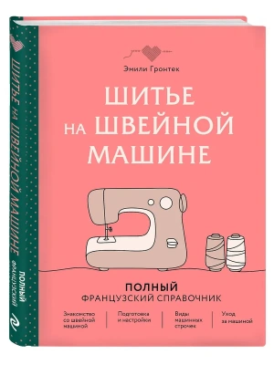 Шитье на швейной машине. Полный французский справочник- купить в магазине Кассандра, фото, 9785042282638, 