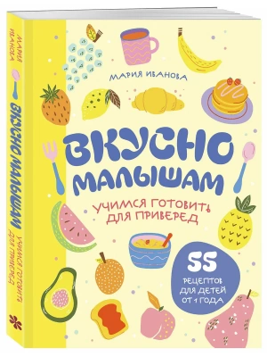 Вкусно малышам. Учимся готовить для приверед. 55 рецептов для детей от 1 года (мягкий переплет)- купить в магазине Кассандра, фото, 9785042309083, 
