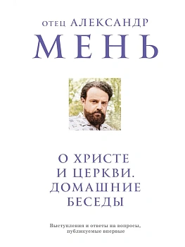 О Христе и Церкви. Домашние беседы - купить в магазине Кассандра, фото, 9785042021183, 