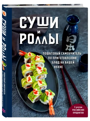 Суши и роллы. Пошаговый самоучитель по приготовлению блюд на вашей кухне- купить в магазине Кассандра, фото, 9785041983642, 