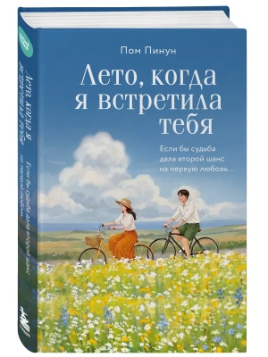 Лето, когда я встретила тебя. Если бы судьба дала второй шанс на первую любовь...- купить в магазине Кассандра, фото, 9785042445491, 