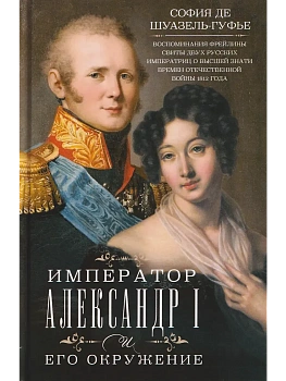 Император Александр I и его окружение. Воспоминания фрейлины свиты двух русских - купить в магазине Кассандра, фото, 9785227093974, 
