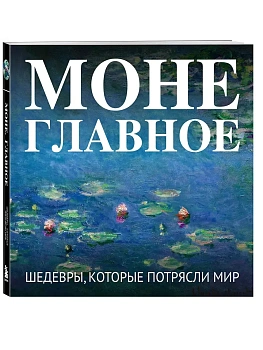 Моне. Главное. Шедевры, которые потрясли мир - купить в магазине Кассандра, фото, 9785042293306, 