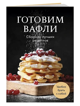 Готовим вафли. Сборник лучших рецептов - купить в магазине Кассандра, фото, 9785042100659, 