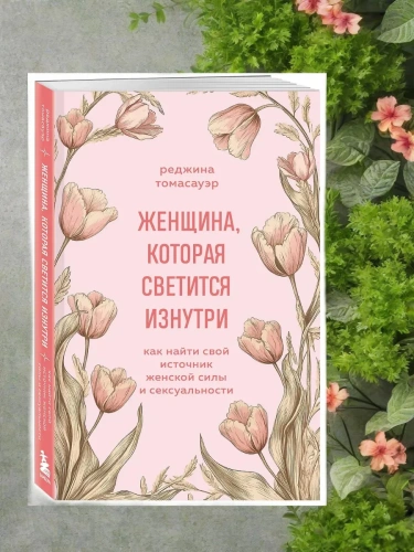 Женщина, которая светится изнутри. Как найти свой источник женской силы и сексуальности- купить в магазине Кассандра, фото, 9785042081903, 