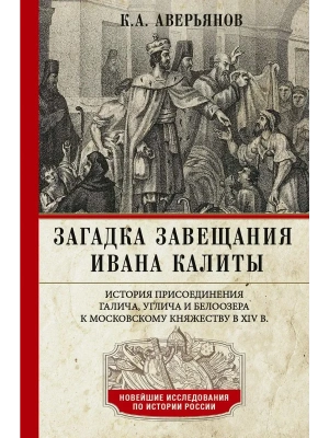 Загадка завещания Ивана Калиты. Присоединение Галича, Углича и Белоозера к Московском- купить в магазине Кассандра, фото, 9785227112439, 