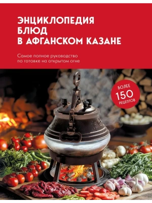Энциклопедия блюд в афганском казане.Самое полное руководство по готовке на открытом огне- купить в магазине Кассандра, фото, 9785042185885, 