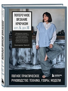Поперечное вязание крючком от А до Я. Полное практическое руководство: техника, узоры, модели - купить в магазине Кассандра, фото, 9785042111204, 