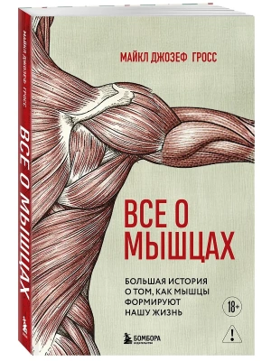 Все о мышцах. Большая история о том, как мышцы формируют нашу жизнь- купить в магазине Кассандра, фото, 9785042240768, 