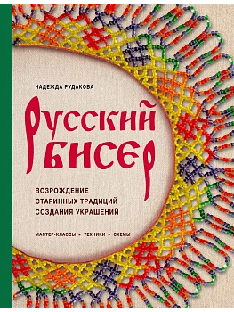 Русский бисер. Возрождение старинных традиций создания украшений. Техники, схемы, мастер-классы - купить в магазине Кассандра, фото, 9785042165832, 