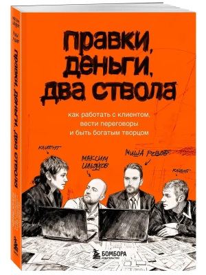 Правки, деньги, два ствола. Как работать с клиентом, вести переговоры и быть богатым творцом- купить в магазине Кассандра, фото, 9785042239304, 