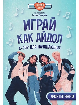 Играй, как айдол: K-pop для начинающих. Фортепиано - купить в магазине Кассандра, фото, 9790660039830, 