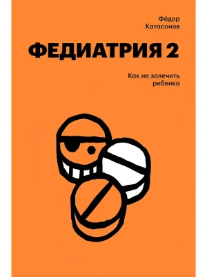 Федиатрия 2. Как не залечить ребенка- купить в магазине Кассандра, фото, 9785042271007, 