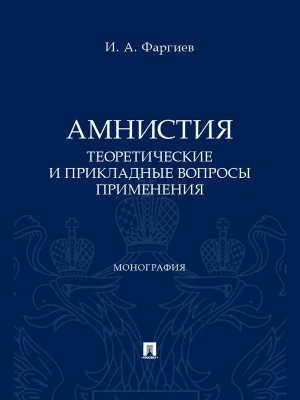 Амнистия (теоретические и прикладные вопросы применения). Монография.-М.:Проспект,2025.- купить в магазине Кассандра, фото, 9785392422593, 