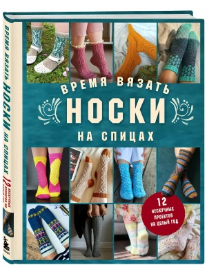 Время вязать НОСКИ на спицах. 12 нескучных проектов на целый год- купить в магазине Кассандра, фото, 9785042309380, 