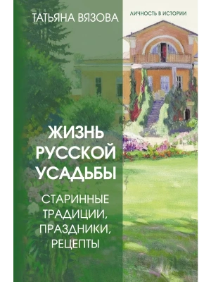 Жизнь русской усадьбы. Старинные традиции, праздники, рецепты- купить в магазине Кассандра, фото, 9785171806859, 