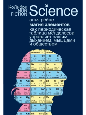 Магия элементов: Как периодическая таблица Менделеева управляет нашим дыханием, мышцами и обществом- купить в магазине Кассандра, фото, 9785389304680, 