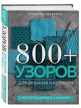 800+ узоров для вязания на спицах. Словарь-тезаурус с инструкциями и схемами - купить в магазине Кассандра, фото, 9785041677350, 