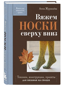 Вяжем носки сверху вниз. Техники, конструкции, проекты для вязания на спицах — фото, ISBN 9785042375668