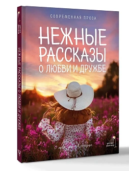 Нежные рассказы о любви и дружбе: о тех, кто в сердце. Современная проза - купить в магазине Кассандра, фото, 9785171626891, 