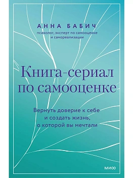 Книга-сериал по самооценке. Вернуть доверие к себе и создать жизнь, о которой вы мечтали - купить в магазине Кассандра, фото, 9785002145133, 