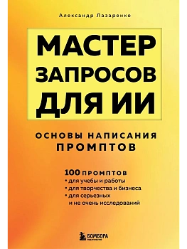 Мастер запросов для ИИ. Основы написания промптов - купить в магазине Кассандра, фото, 9785042167515, 